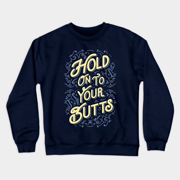 Hold On To Your Butts Crewneck Sweatshirt by tabners